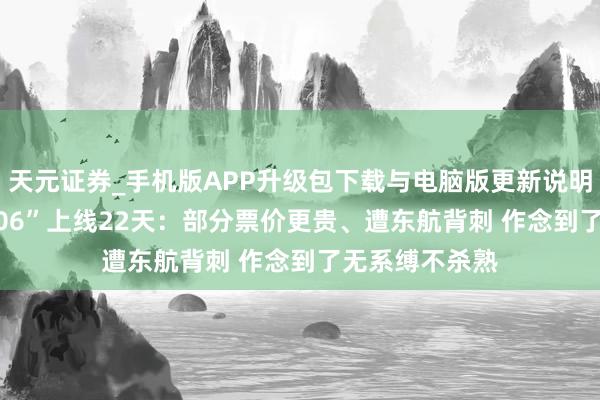 天元证券_手机版APP升级包下载与电脑版更新说明 “民航版12306”上线22天：部分票价更贵、遭东航背刺 作念到了无系缚不杀熟
