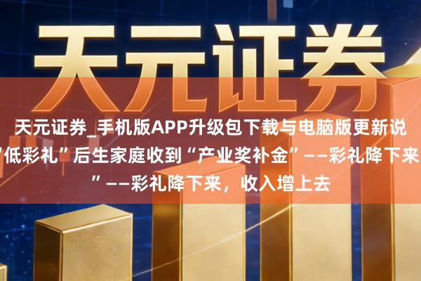 天元证券_手机版APP升级包下载与电脑版更新说明 宁夏固原“低彩礼”后生家庭收到“产业奖补金”——彩礼降下来，收入增上去