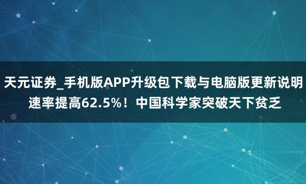 天元证券_手机版APP升级包下载与电脑版更新说明 速率提高62.5%！中国科学家突破天下贫乏
